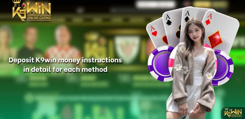 Deposit K9win money instructions in detail for each method