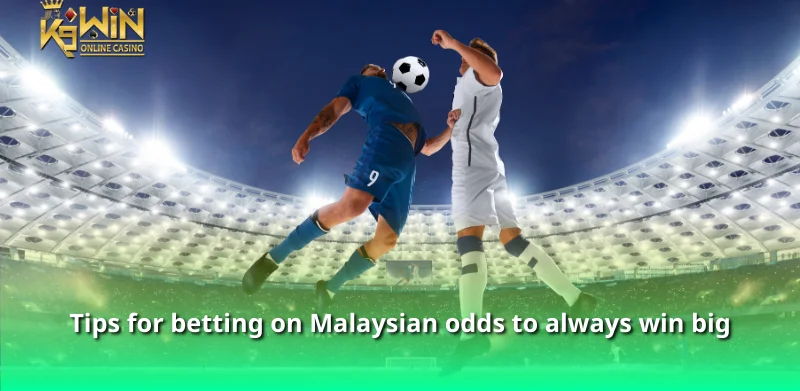 Tips for betting on Malaysian odds to always win big