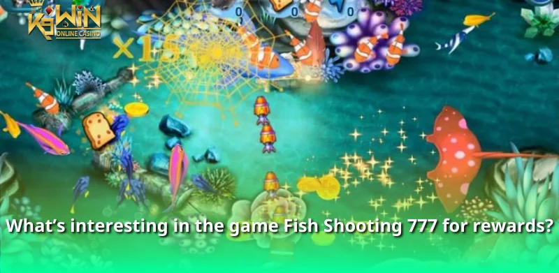 What's interesting in the game Fish Shooting 777 for rewards?