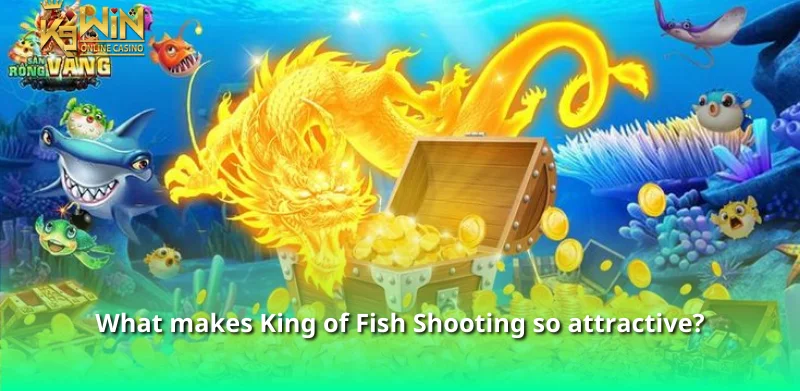 What makes King of Fish Shooting so attractive?